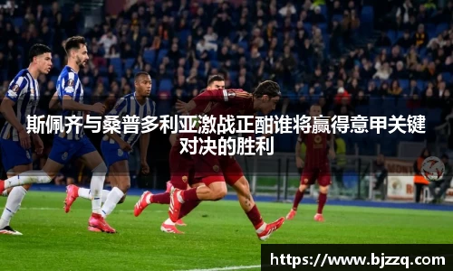 斯佩齐与桑普多利亚激战正酣谁将赢得意甲关键对决的胜利