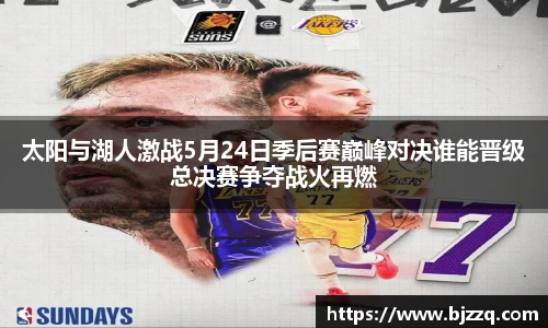 太阳与湖人激战5月24日季后赛巅峰对决谁能晋级总决赛争夺战火再燃